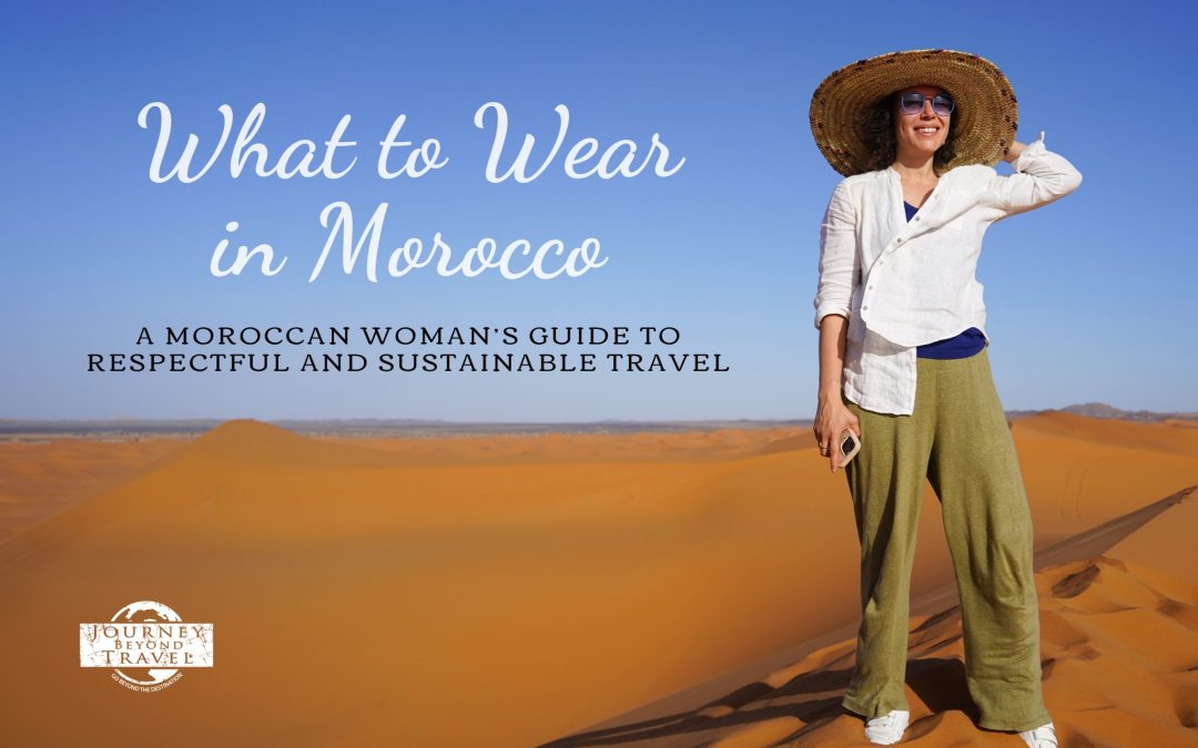 What to Wear in Morocco: A Moroccan Woman’s Guide to Respectful & Sustainable Travel