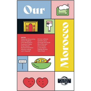 Our Morocco Anthology Tahir Shah Richard Hamilton Saeida Rouass Myronn Hardy Hazim Azghari Dina Benbrahim Amina Lahbabi Lucas Peters Alice Morrison Suzanna Clarke Gerald Loftus Lynn Houmdi
