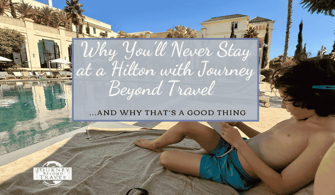 Why You’ll Never Stay at a Hilton with Journey Beyond Travel — and Why That’s a Good Thing