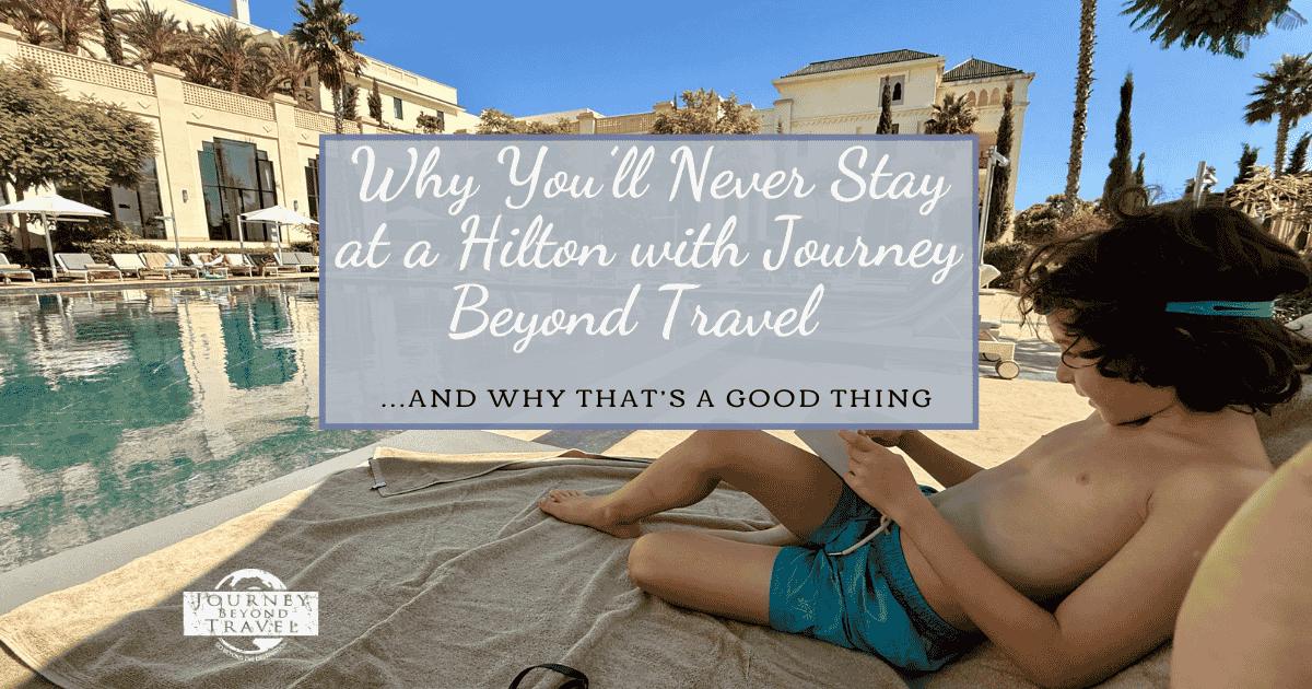 Why You’ll Never Stay at a Hilton with Journey Beyond Travel — and Why That’s a Good Thing