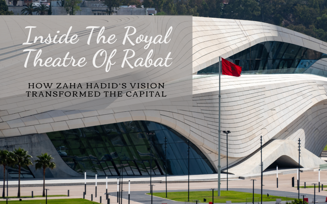 Inside the Royal Theatre of Rabat: How Zaha Hadid’s Vision Transformed the Capital